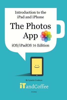 Introduction to the iPad and iPhone - The Photos App (iOS/iPadOS 16 Edition): A comprehensive guide to the Photos app on the iPad and iPhone Paperback Blurb