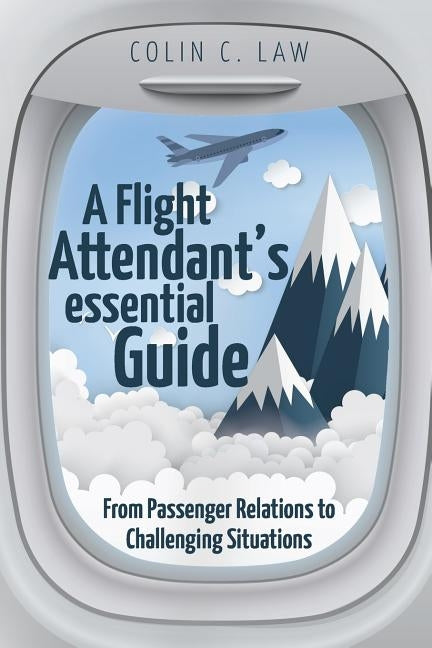 A Flight Attendant's Essential Guide: From Passenger Relations to Challenging Situations Paperback Brown Walker Press (FL)