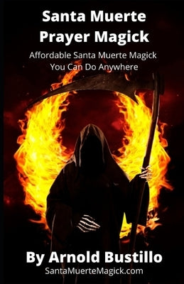 Santa Muerte Prayer Magick: Affordable Santa Muerte Magick You Can Do Anywhere by Bustillo, Arnold