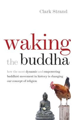 Waking the Buddha: How the Most Dynamic and Empowering Buddhist Movement in History Is Changing Our Concept of Religion Paperback Middleway Press