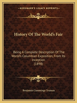 History Of The World's Fair: Being A Complete Description Of The World's Columbian Exposition, From Its Inception (1898) Paperback Kessinger Publishing
