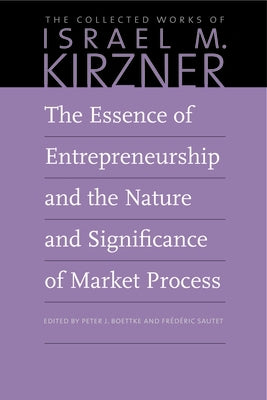 The Essence of Entrepreneurship and the Nature and Significance of Market Process Paperback Liberty Fund