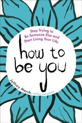 How to Be You: Stop Trying to Be Someone Else and Start Living Your Life Paperback Tarcherperigee