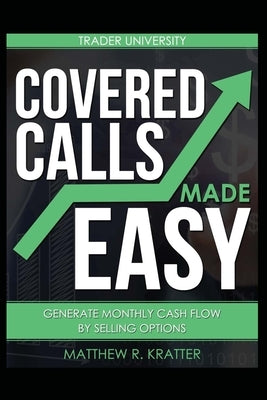 Covered Calls Made Easy: Generate Monthly Cash Flow by Selling Options Paperback Independently Published