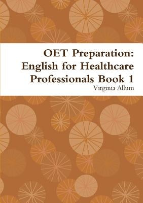 OET Preparation: English for Healthcare Professionals Book 1 Paperback Lulu.com