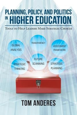 Planning, Policy, and Politics in Higher Education: Tools to Help Leaders Make Strategic Choices Paperback Page Publishing, Inc.