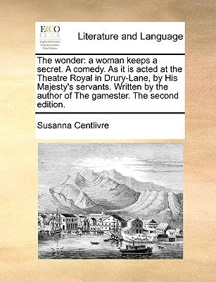 The Wonder: A Woman Keeps a Secret. a Comedy. as It Is Acted at the Theatre Royal in Drury-Lane, by His Majesty's Servants. Writte Paperback Gale Ecco, Print Editions