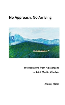 No Approach, No Arriving: Introductions from Amsterdam to Saint Martin Vésubie Paperback Books on Demand
