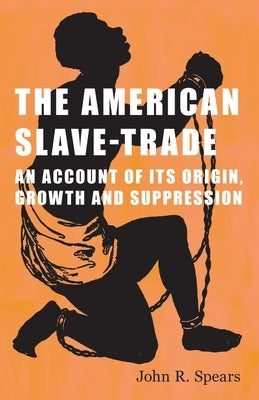 The American Slave-Trade - An Account of its Origin, Growth and Suppression Paperback Read & Co. History