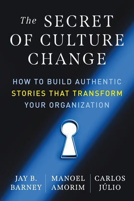 The Secret of Culture Change: How to Build Authentic Stories That Transform Your Organization Paperback Berrett-Koehler Publishers