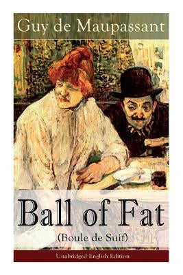 The Ball of Fat (Boule de Suif) - Unabridged English Edition: The Principle of the Greatest-Happiness: What Is Utilitarianism (Proofs & Principles), C Paperback E-Artnow