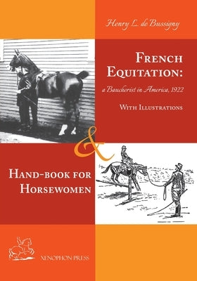 French Equitation: A Baucherist in America 1922 & Hand-book for Horsewomen: Explanation of the rider's aids and the steps of training hor Paperback Xenophon Press LLC