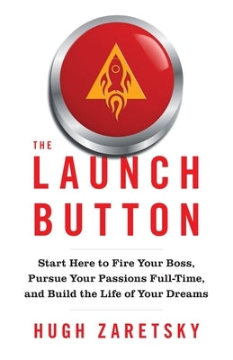 The Launch Button: Start Here to Fire Your Boss, Pursue Your Passions Full-Time, and Build the Life of Your Dreams Paperback Lioncrest Publishing