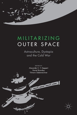 Militarizing Outer Space: Astroculture, Dystopia and the Cold War Paperback Palgrave MacMillan