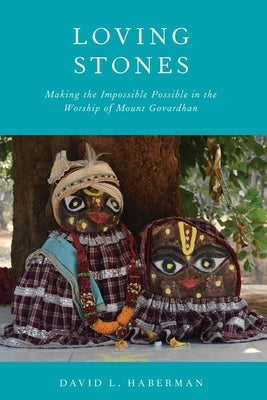 Loving Stones: Making the Impossible Possible in the Worship of Mount Govardhan Paperback Oxford University Press, USA