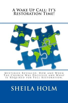 A Wake Up Call: It's Restoration Time!: Mysteries Revealed: How And When The Church Was Deceived And What Is Required For Full Restora Paperback Createspace Independent Publishing Platform