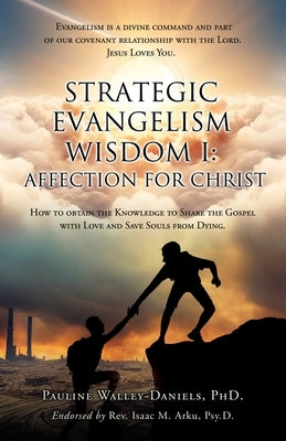 Strategic Evangelism Wisdom I: Affection for Christ: How to obtain the Knowledge to Share the Gospel with Love and Save Souls from Dying Paperback Xulon Press