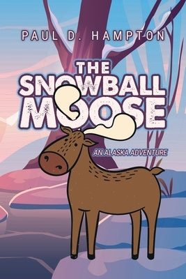 The Snowball Moose: An Alaska Adventure Paperback Dorrance Publishing Co.