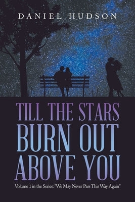 Till the Stars Burn out Above You: Volume 1 in the Series: "We May Never Pass This Way Again" Paperback Authorhouse