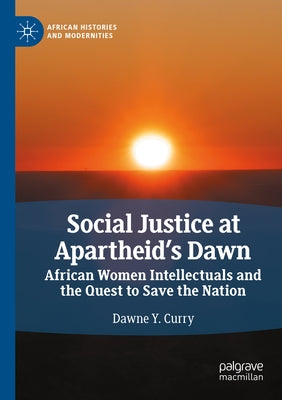 Social Justice at Apartheid's Dawn: African Women Intellectuals and the Quest to Save the Nation Paperback Palgrave MacMillan