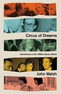 Circus of Dreams: Adventures in the 1980s Literary World by Walsh, John