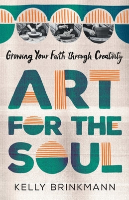 Art for the Soul: Growing Your Faith Through Creativity Paperback Independently Published