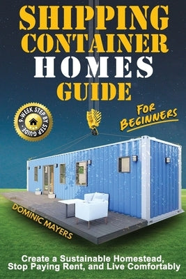 Shipping Container Homes Guide For Beginners: Create A Sustainable Homestead, Stop Paying Rent & Live Comfortably Paperback Two-Tailed Sale Corp
