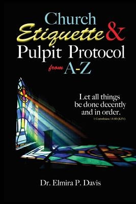 Church Etiquette and Pulpit Protocols from A-Z Paperback Createspace Independent Publishing Platform