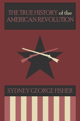 The True History of the American Revolution, Modernized Edition Paperback Independently Published