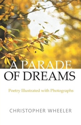 A Parade of Dreams: Poetry Illustrated with Photographs Paperback FriesenPress
