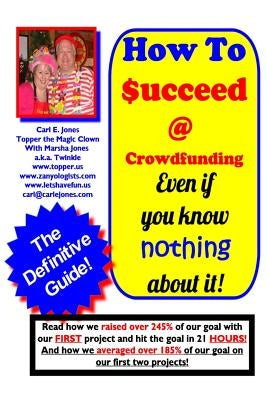 How To Succeed at Crowd-Funding!: How we averaged 185% on our first 2 projects! Paperback Createspace Independent Publishing Platform