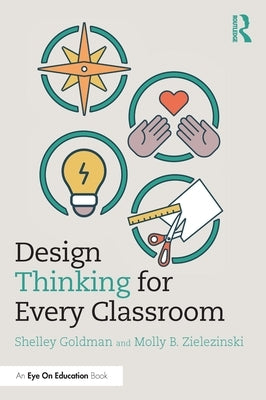 Design Thinking for Every Classroom: A Practical Guide for Educators Paperback Routledge
