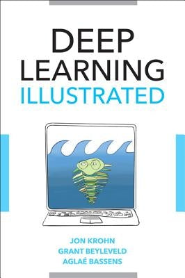 Deep Learning Illustrated: A Visual, Interactive Guide to Artificial Intelligence Paperback Addison-Wesley Professional