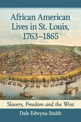 African American Lives in St. Louis, 1763-1865: Slavery, Freedom and the West Paperback McFarland & Company