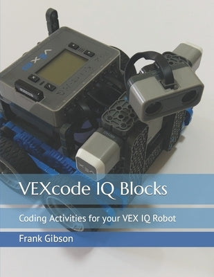 VEXcode IQ Blocks: Coding Activities for your VEX IQ Robot Paperback Independently Published