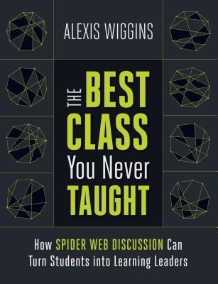 The Best Class You Never Taught: How Spider Web Discussion Can Turn Students Into Learning Leaders Paperback ASCD