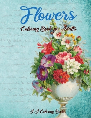 Flowers Coloring Book for Adults: Botanical and Flower Patterns Paperback Independently Published