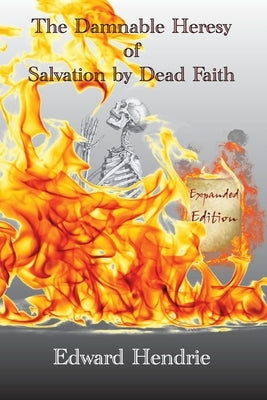 The Damnable Heresy of Salvation by Dead Faith (Expanded Edition) Paperback Great Mountain Publishing