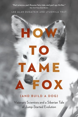 How to Tame a Fox (and Build a Dog): Visionary Scientists and a Siberian Tale of Jump-Started Evolution Paperback University of Chicago Press