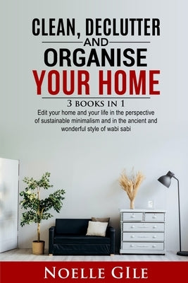 Clean, Declutter and Organise Your Home: 3 Books In 1. Edit Your Home And Your Life In The Perspective Of Sustainable Minimalism And In The Ancient An Paperback Jianfang Ou