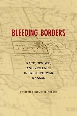 Bleeding Borders: Race, Gender, and Violence in Pre-Civil War Kansas Paperback LSU Press