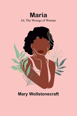 Maria; Or, The Wrongs of Woman Paperback Alpha Edition