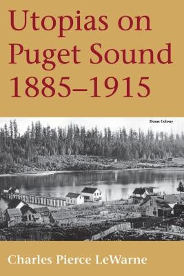 Utopias on Puget Sound: 1885-1915 Paperback University of Washington Press