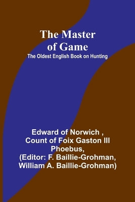 The Master of Game: The Oldest English Book on Hunting Paperback Alpha Edition