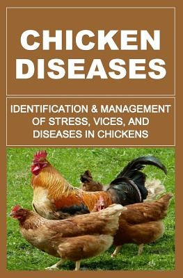Chicken Diseases: Identification And Management of Stress, Vices, And Diseases In Chickens Paperback Createspace Independent Publishing Platform