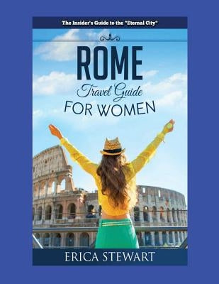 Rome: The Complete Insider´s Guide for Women Traveling to Rome: Travel Italy Europe Guidebook. Europe Italy General Short Re Paperback Createspace Independent Publishing Platform