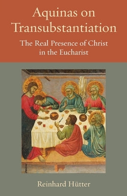 Aquinas on Transubstantiation: The Real Presence of Christ in the Eucharist Paperback Catholic University of America Press