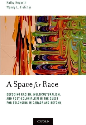 A Space for Race: Decoding Racism, Multiculturalism, and Post-Colonialism in the Quest for Belonging in Canada and Beyond Paperback Oxford University Press, USA