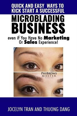 Quick and Easy Ways to Kick-Start a Successful Microblading Business . . . Even If You Have No Marketing or Sales Experience Paperback Independently Published