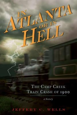 The Camp Creek Train Crash of 1900: In Atlanta or in Hell Paperback History Press